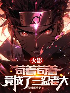Naruto: After hiding for a long time, he became the leader of the three ninjas